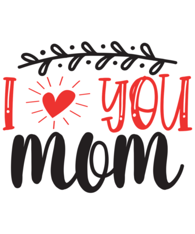 i love you, mom, design, quote, mama, message, happy mothers day, mom quotes, mom t shirt, mommy, mother, mothers day special, template, typography, cut out
